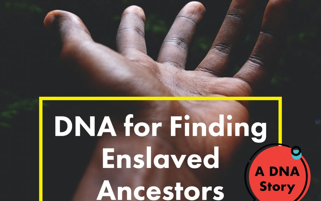 Finding Enslaved Ancestors Using DNA