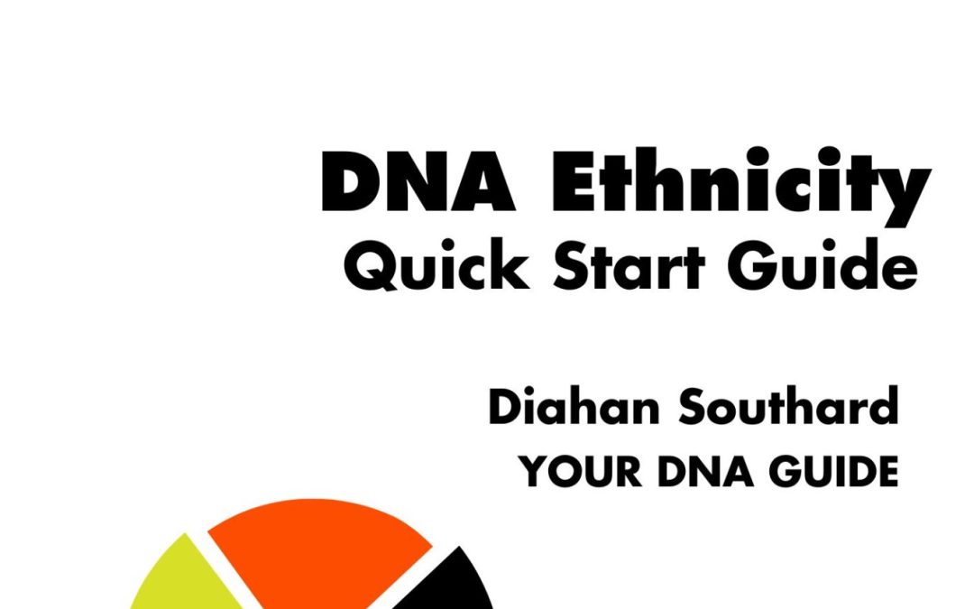 DNA Ethnicity Quick Start Guide by Diahan Southard, Your DNA Guide